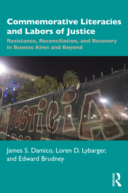 Commemorative Literacies and Labors of Justice : Resistance, Reconciliation, and Recovery in Buenos Aires and Beyond, Paperback / softback Book