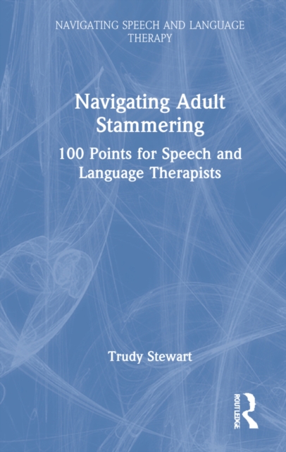 Navigating Adult Stammering : 100 Points for Speech and Language Therapists, Hardback Book