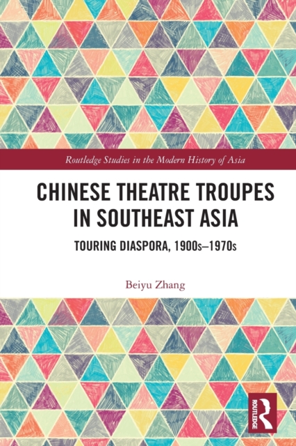 Chinese Theatre Troupes in Southeast Asia : Touring Diaspora, 1900s–1970s, Paperback / softback Book