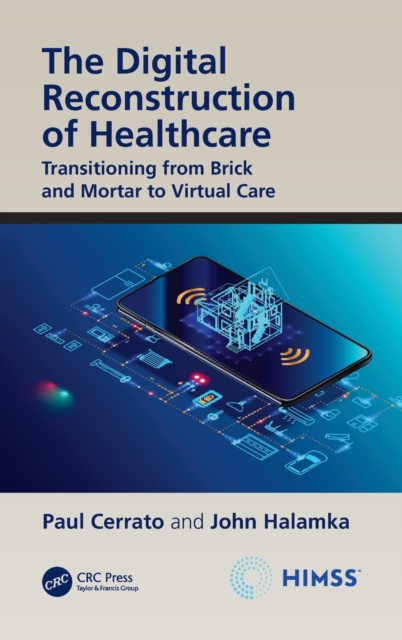 The Digital Reconstruction of Healthcare : Transitioning from Brick and Mortar to Virtual Care, Hardback Book