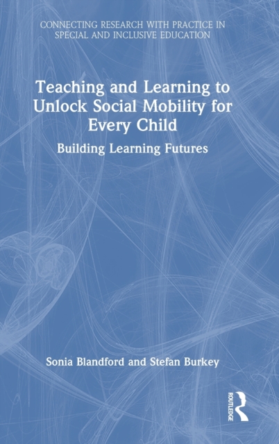 Teaching and Learning to Unlock Social Mobility for Every Child : Building Learning Futures, Hardback Book