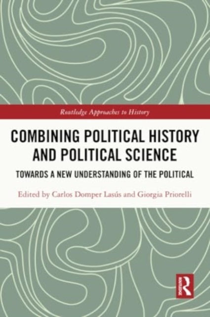 Combining Political History and Political Science : Towards a New Understanding of the Political, Paperback / softback Book