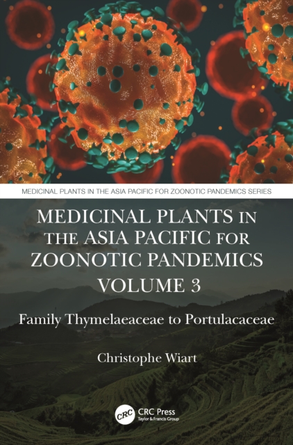 Medicinal Plants in the Asia Pacific for Zoonotic Pandemics, Volume 3 : Family Bixaceae to Portulacaceae, Hardback Book