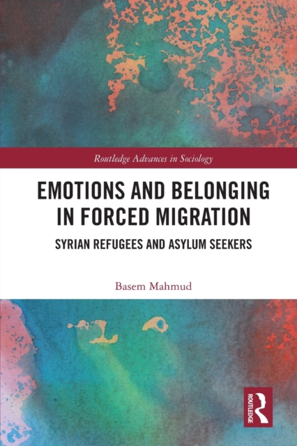 Emotions and Belonging in Forced Migration : Syrian Refugees and Asylum Seekers, Paperback / softback Book