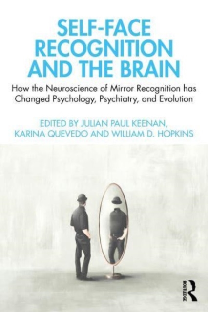 Self-Face Recognition and the Brain : How the Neuroscience of Mirror Recognition Has Changed Psychology, Psychiatry, and Evolution, Paperback / softback Book