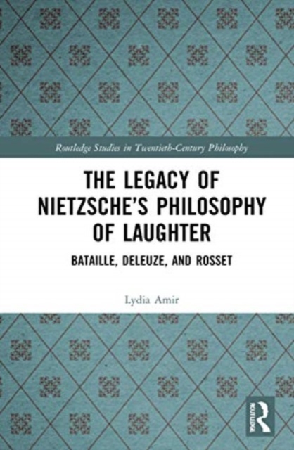 The Legacy of Nietzsche’s Philosophy of Laughter : Bataille, Deleuze, and Rosset, Paperback / softback Book