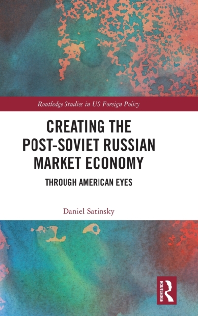 Creating the Post-Soviet Russian Market Economy : Through American Eyes, Hardback Book