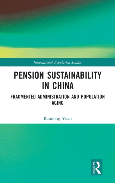 Pension Sustainability in China : Fragmented Administration and Population Aging, Hardback Book