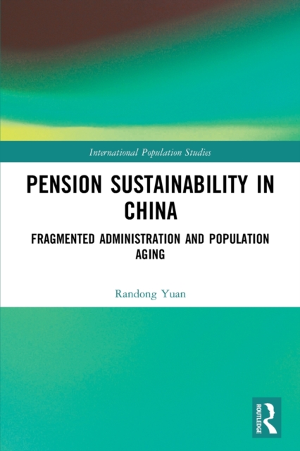 Pension Sustainability in China : Fragmented Administration and Population Aging, Paperback / softback Book