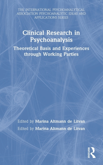 Clinical Research in Psychoanalysis : Theoretical Basis and Experiences through Working Parties, Hardback Book