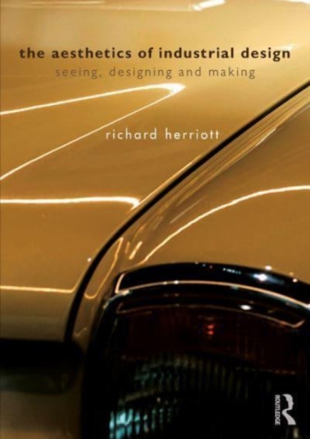 The Aesthetics of Industrial Design : Seeing, Designing and Making, Paperback / softback Book