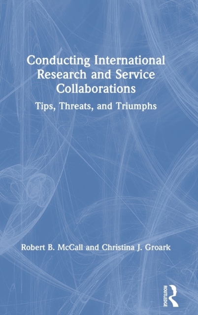 Conducting International Research and Service Collaborations : Tips, Threats, and Triumphs, Hardback Book