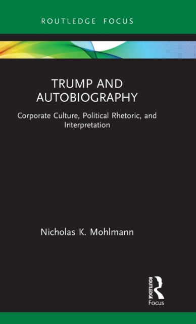Trump and Autobiography : Corporate Culture, Political Rhetoric, and Interpretation, Hardback Book