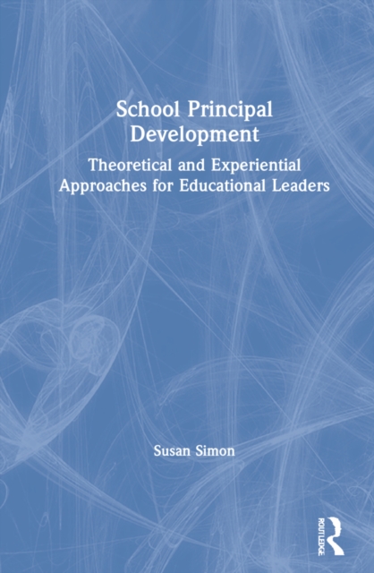 School Principal Development : Theoretical and Experiential Approaches for Educational Leaders, Hardback Book