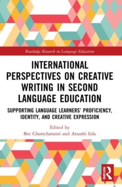 International Perspectives on Creative Writing in Second Language Education : Supporting Language Learners' Proficiency, Identity, and Creative Expression, Paperback / softback Book
