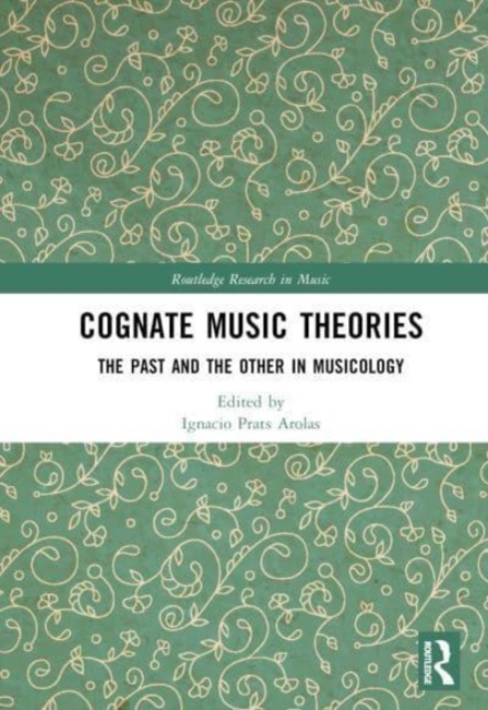 Cognate Music Theories : The Past and the Other in Musicology (Essays in Honor of John Walter Hill), Hardback Book