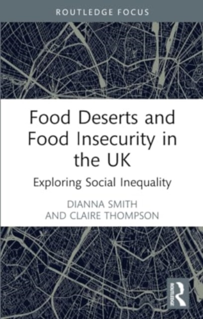 Food Deserts and Food Insecurity in the UK : Exploring Social Inequality, Paperback / softback Book