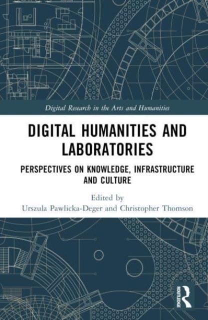 Digital Humanities and Laboratories : Perspectives on Knowledge, Infrastructure and Culture, Hardback Book