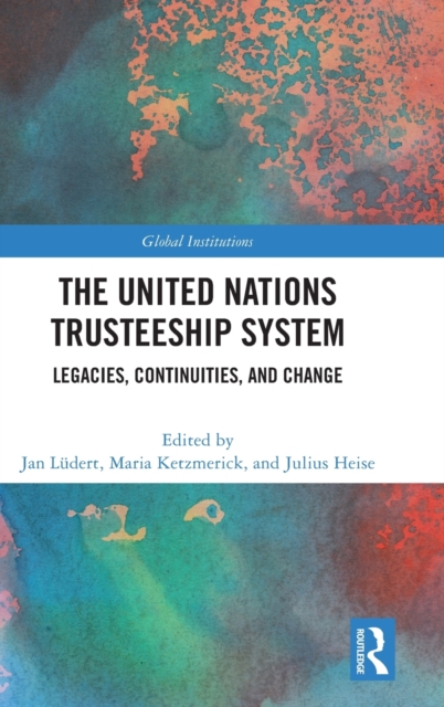 The United Nations Trusteeship System : Legacies, Continuities, and Change, Hardback Book