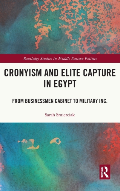 Cronyism and Elite Capture in Egypt : From Businessmen Cabinet to Military Inc., Hardback Book