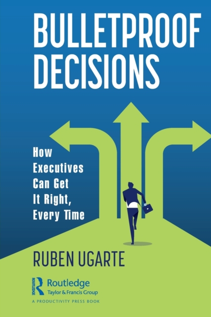 Bulletproof Decisions : How Executives Can Get It Right, Every Time, Paperback / softback Book