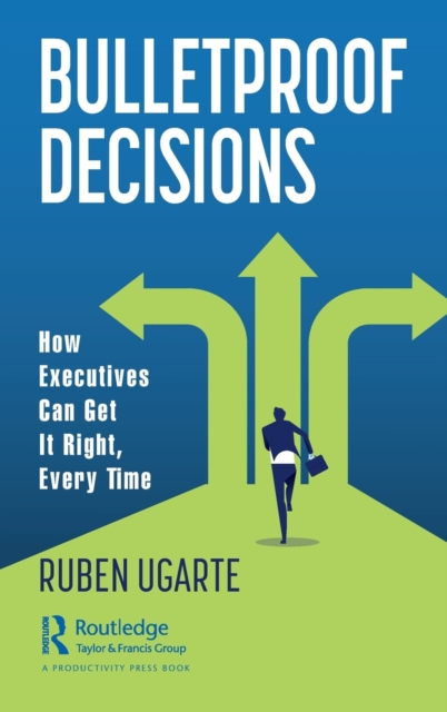 Bulletproof Decisions : How Executives Can Get It Right, Every Time, Hardback Book