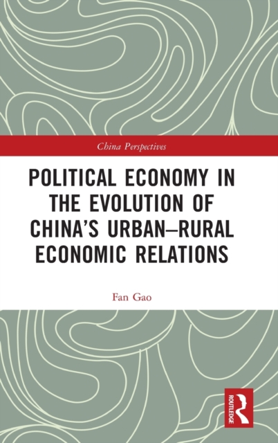Political Economy in the Evolution of China's Urban–Rural Economic Relations, Hardback Book