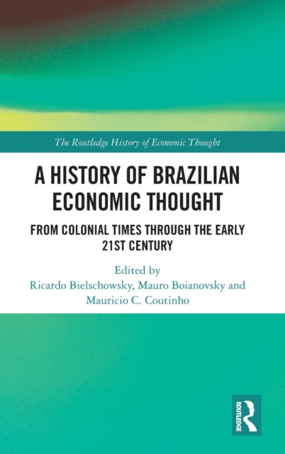 A History of Brazilian Economic Thought : From Colonial Times Through The Early 21st Century, Hardback Book