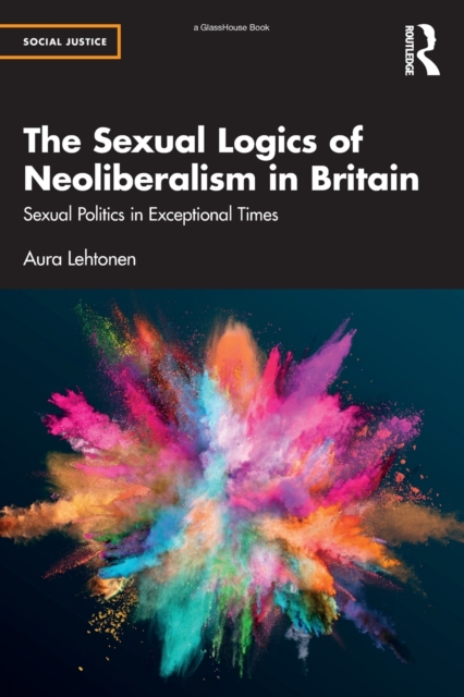 The Sexual Logics of Neoliberalism in Britain : Sexual Politics in Exceptional Times, Paperback / softback Book