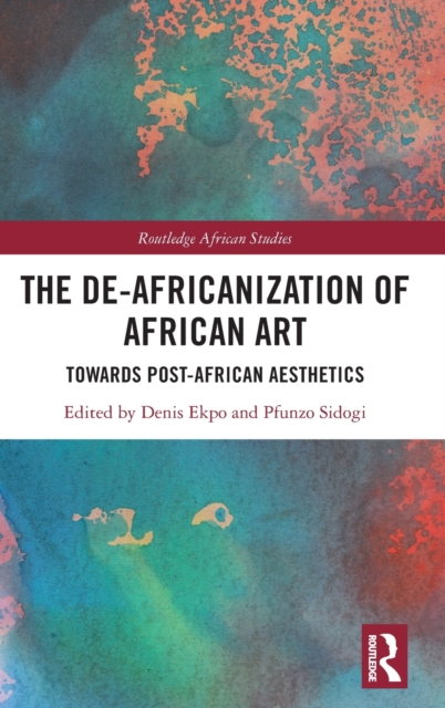 The De-Africanization of African Art : Towards Post-African Aesthetics, Hardback Book