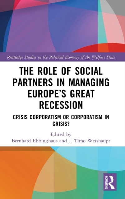 The Role of Social Partners in Managing Europe’s Great Recession : Crisis Corporatism or Corporatism in Crisis?, Hardback Book