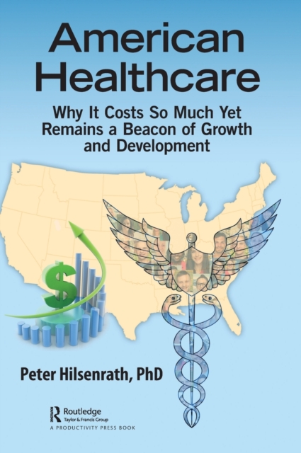 American Healthcare : Why It Costs So Much Yet Remains a Beacon of Growth and Development, Hardback Book