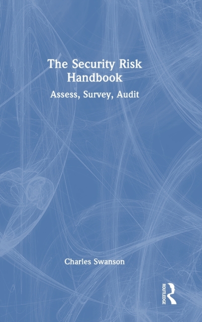 The Security Risk Handbook : Assess, Survey, Audit, Hardback Book