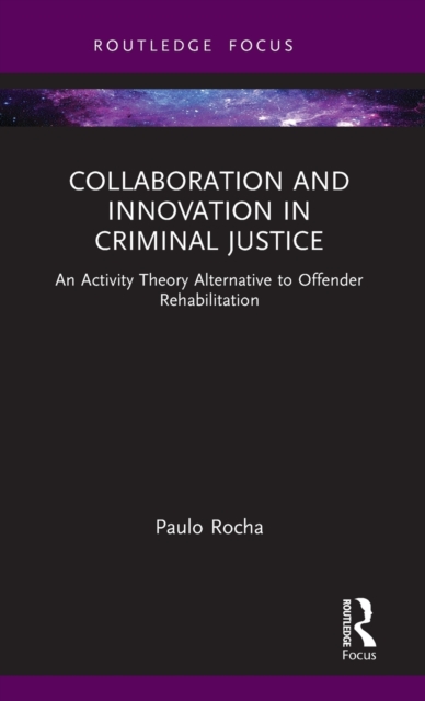 Collaboration and Innovation in Criminal Justice : An Activity Theory Alternative to Offender Rehabilitation, Hardback Book