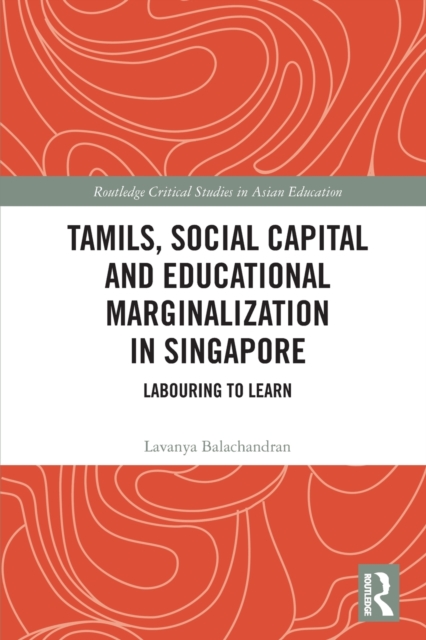 Tamils, Social Capital and Educational Marginalization in Singapore : Labouring to Learn, Paperback / softback Book