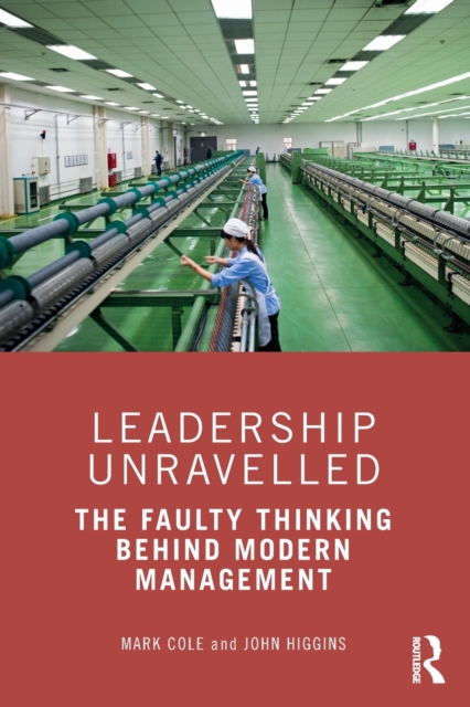 Leadership Unravelled : The Faulty Thinking Behind Modern Management, Paperback / softback Book