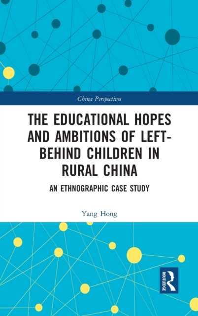 The Educational Hopes and Ambitions of Left-Behind Children in Rural China : An Ethnographic Case Study, Hardback Book