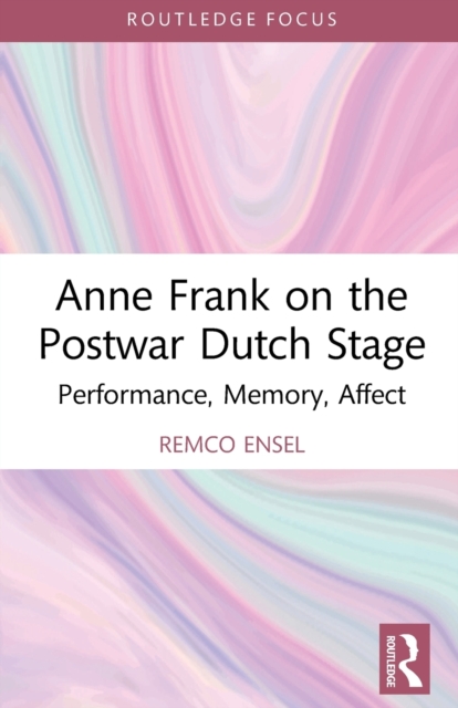 Anne Frank on the Postwar Dutch Stage : Performance, Memory, Affect, Paperback / softback Book