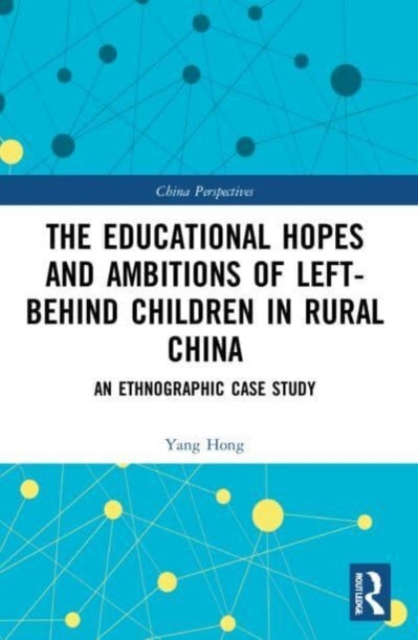 The Educational Hopes and Ambitions of Left-Behind Children in Rural China : An Ethnographic Case Study, Paperback / softback Book
