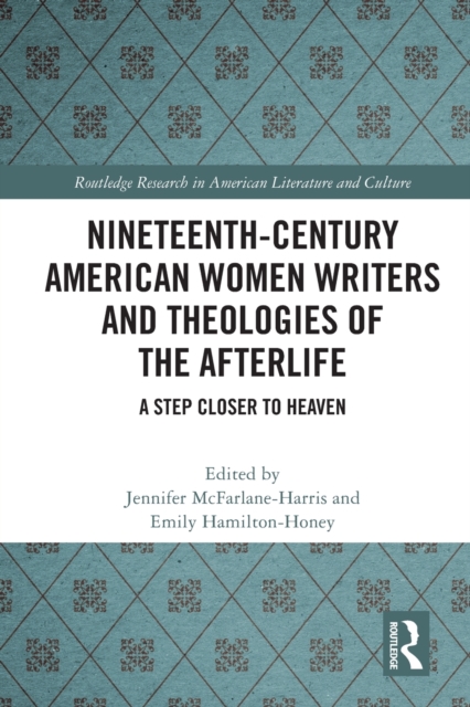 Nineteenth-Century American Women Writers and Theologies of the Afterlife : A Step Closer to Heaven, Paperback / softback Book