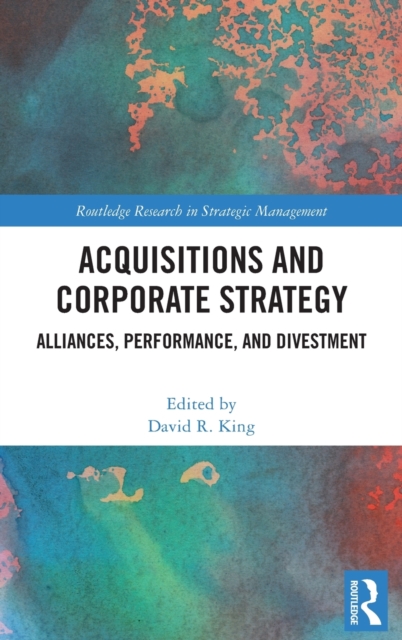 Acquisitions and Corporate Strategy : Alliances, Performance, and Divestment, Hardback Book