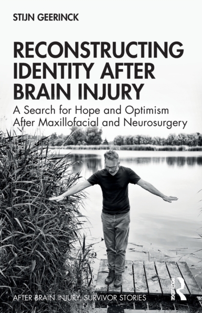 Reconstructing Identity After Brain Injury : A search for hope and optimism after maxillofacial and neurosurgery, Paperback / softback Book