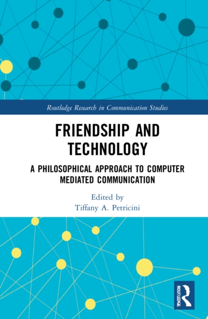 Friendship and Technology : A Philosophical Approach to Computer Mediated Communication, Hardback Book