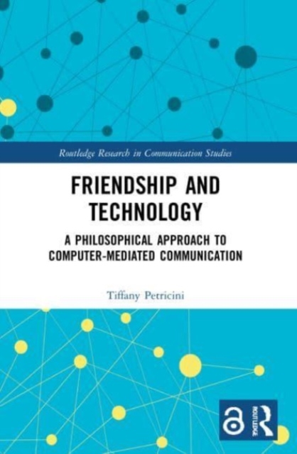 Friendship and Technology : A Philosophical Approach to Computer Mediated Communication, Paperback / softback Book
