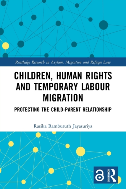 Children, Human Rights and Temporary Labour Migration : Protecting the Child-Parent Relationship, Paperback / softback Book