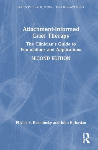 Attachment-Informed Grief Therapy : The Clinician’s Guide to Foundations and Applications, Hardback Book
