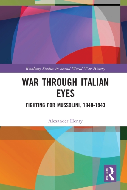 War Through Italian Eyes : Fighting for Mussolini, 1940-1943, Paperback / softback Book