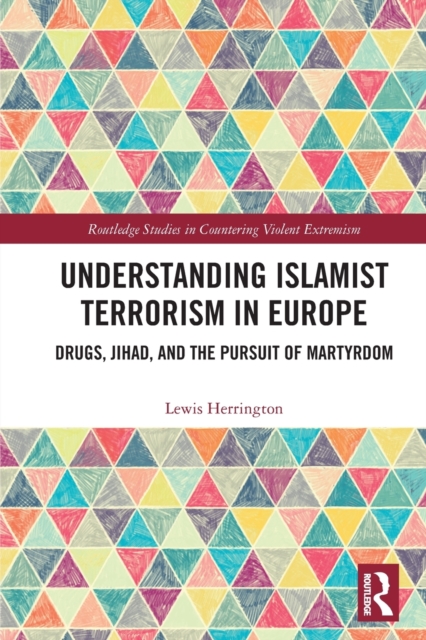 Understanding Islamist Terrorism in Europe : Drugs, Jihad, and the Pursuit of Martyrdom, Paperback / softback Book