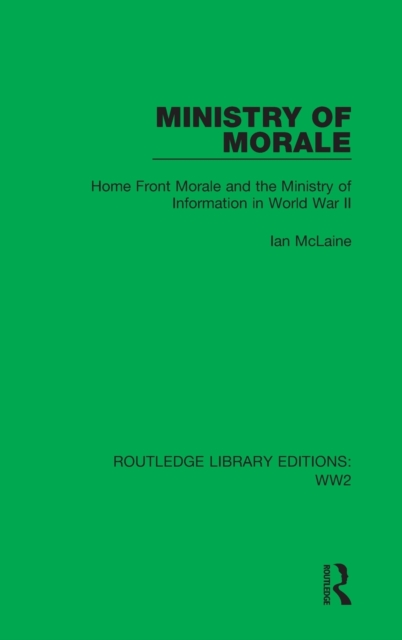 Ministry of Morale : Home Front Morale and the Ministry of Information in World War II, Hardback Book