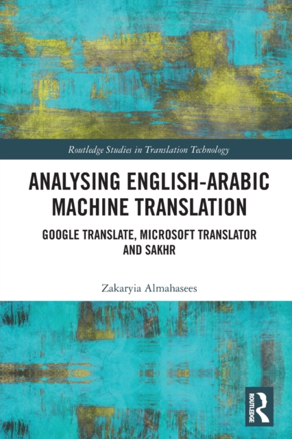Analysing English-Arabic Machine Translation : Google Translate, Microsoft Translator and Sakhr, Paperback / softback Book